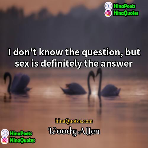 Woody Allen Quotes | I don't know the question, but sex